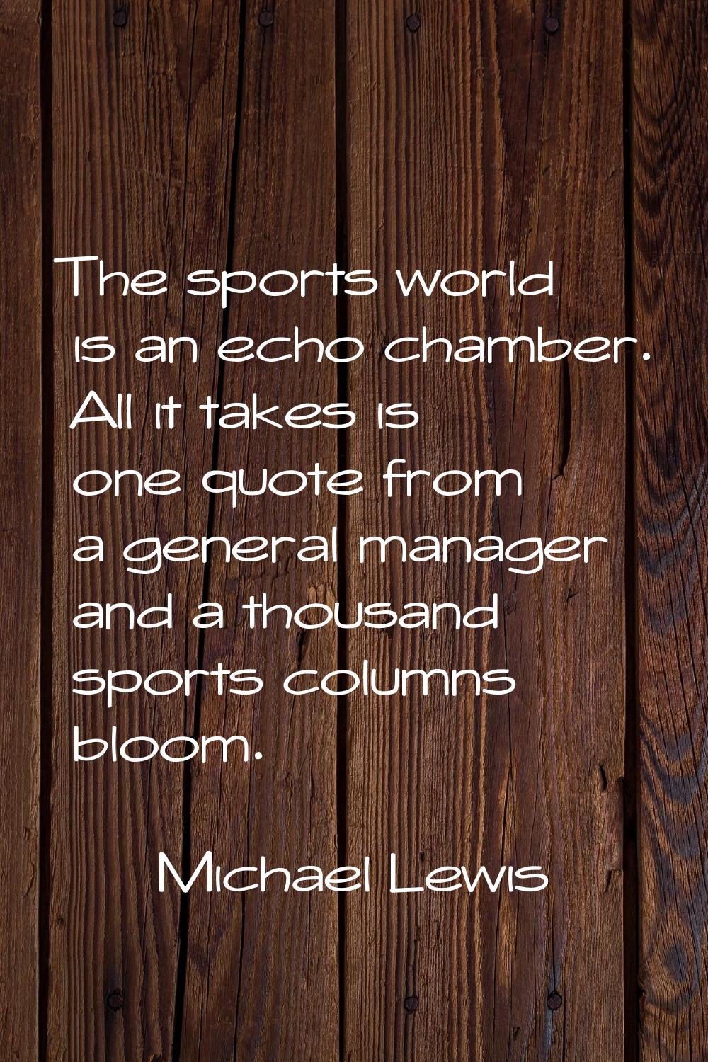 The sports world is an echo chamber. All it takes is one quote from a general manager and a thousan