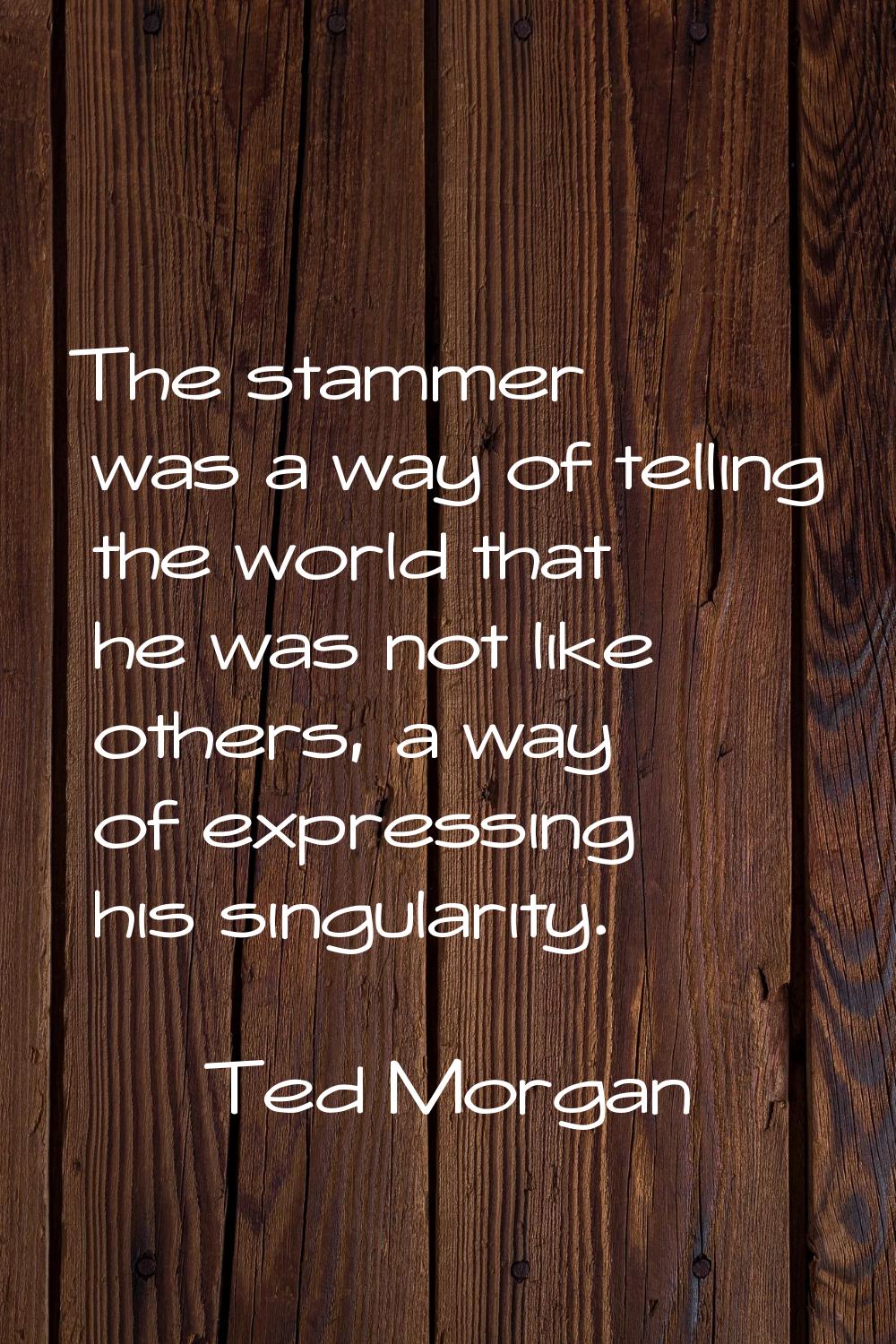 The stammer was a way of telling the world that he was not like others, a way of expressing his sin