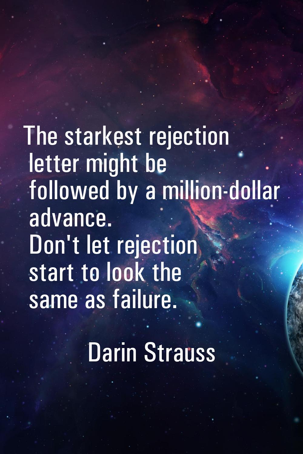 The starkest rejection letter might be followed by a million-dollar advance. Don't let rejection st