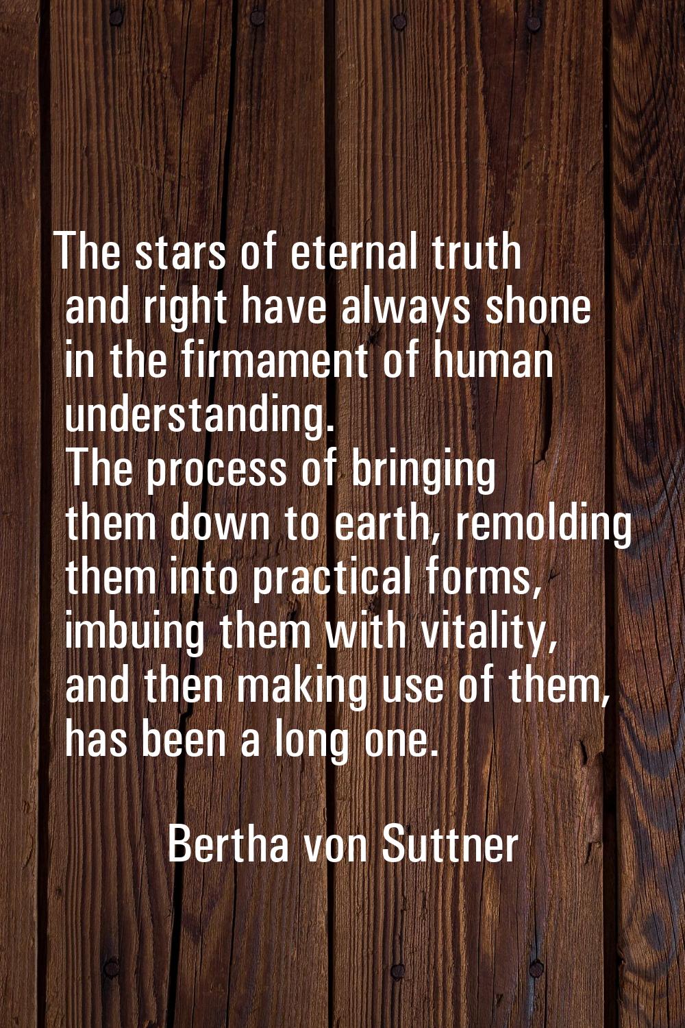 The stars of eternal truth and right have always shone in the firmament of human understanding. The