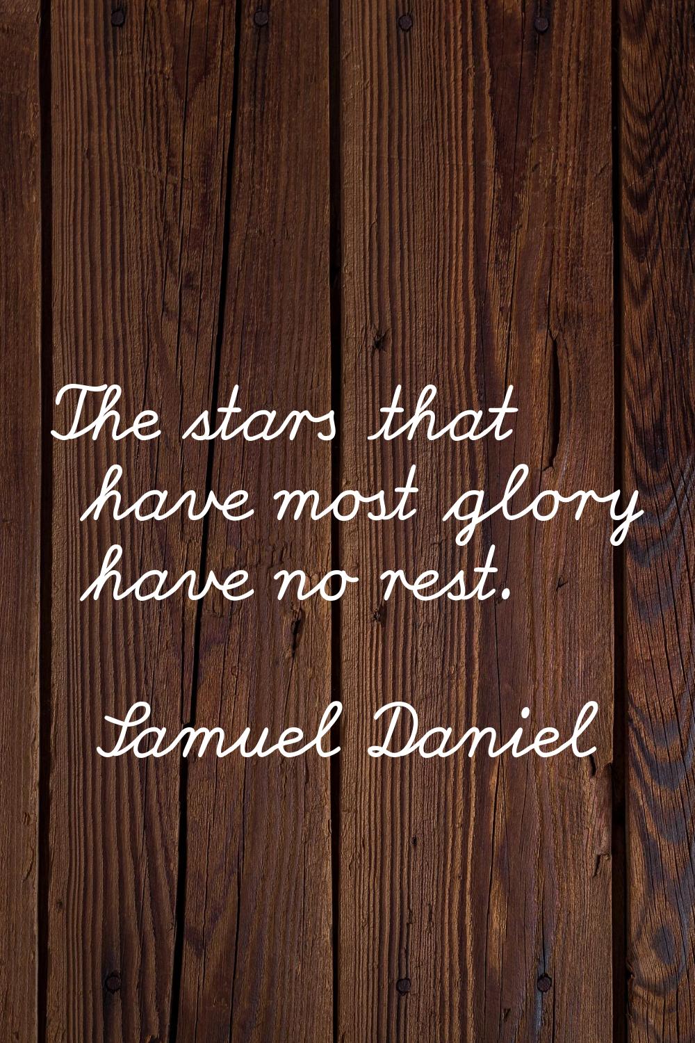 The stars that have most glory have no rest.