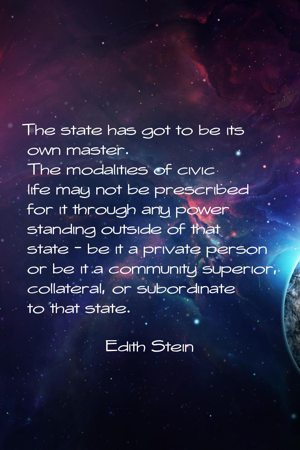 The state has got to be its own master. The modalities of civic life may not be prescribed for it t