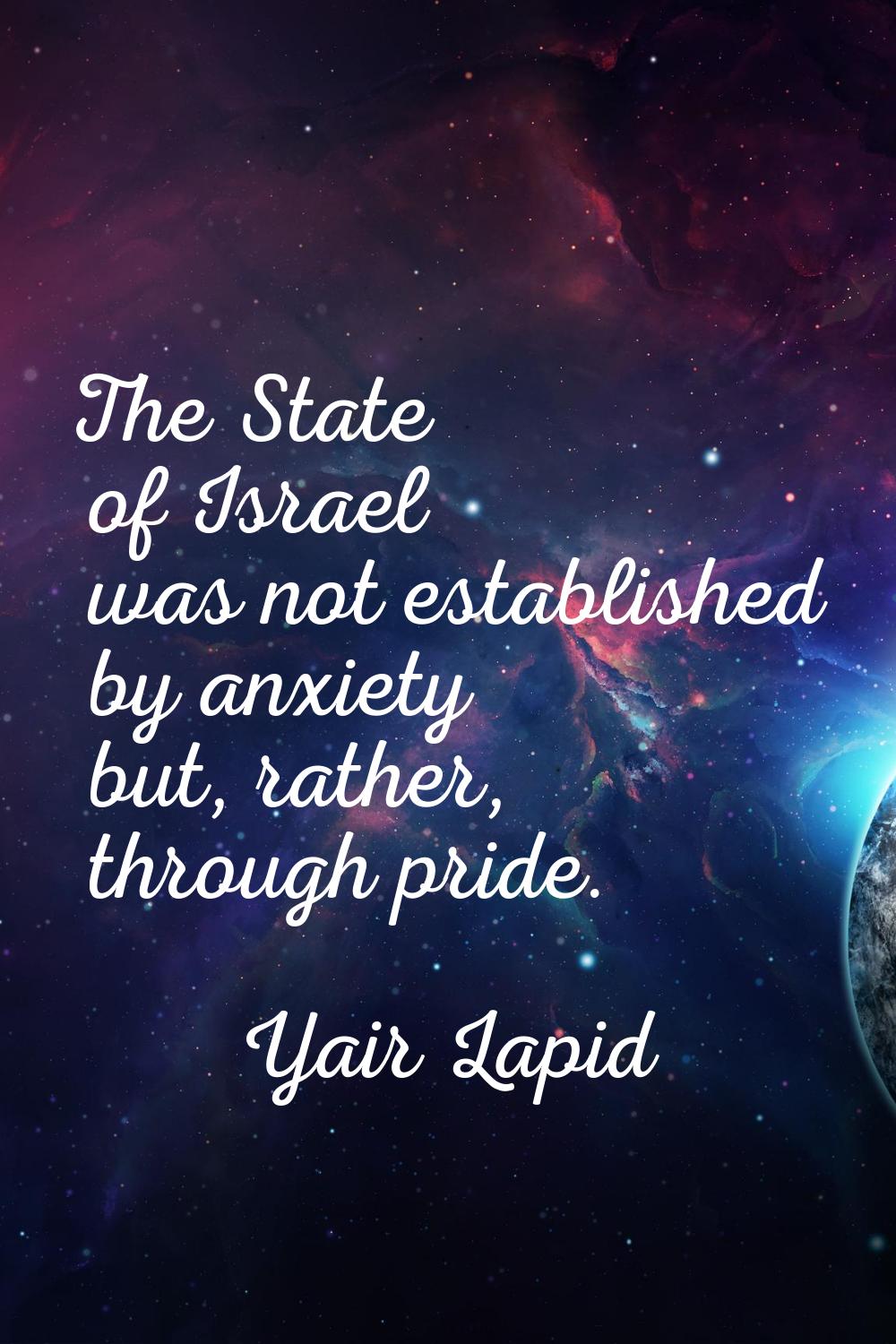 The State of Israel was not established by anxiety but, rather, through pride.