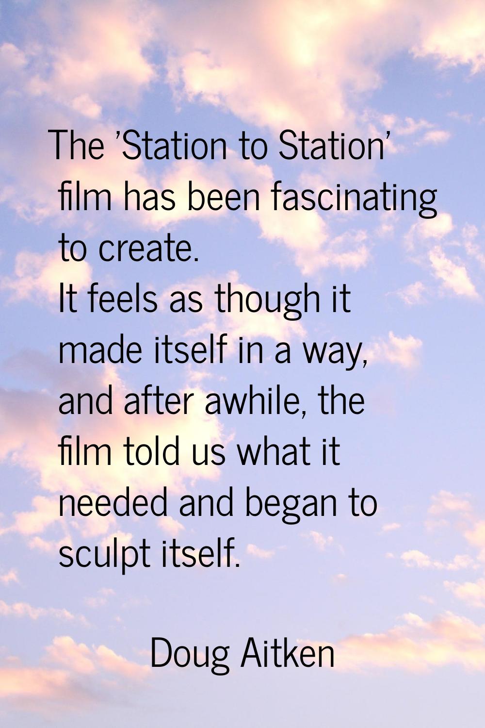 The 'Station to Station' film has been fascinating to create. It feels as though it made itself in 