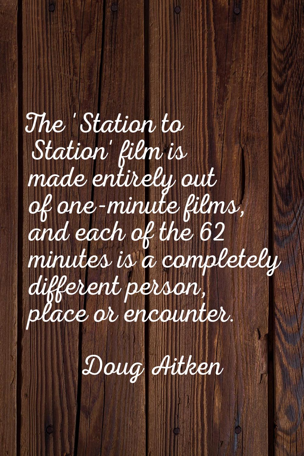 The 'Station to Station' film is made entirely out of one-minute films, and each of the 62 minutes 