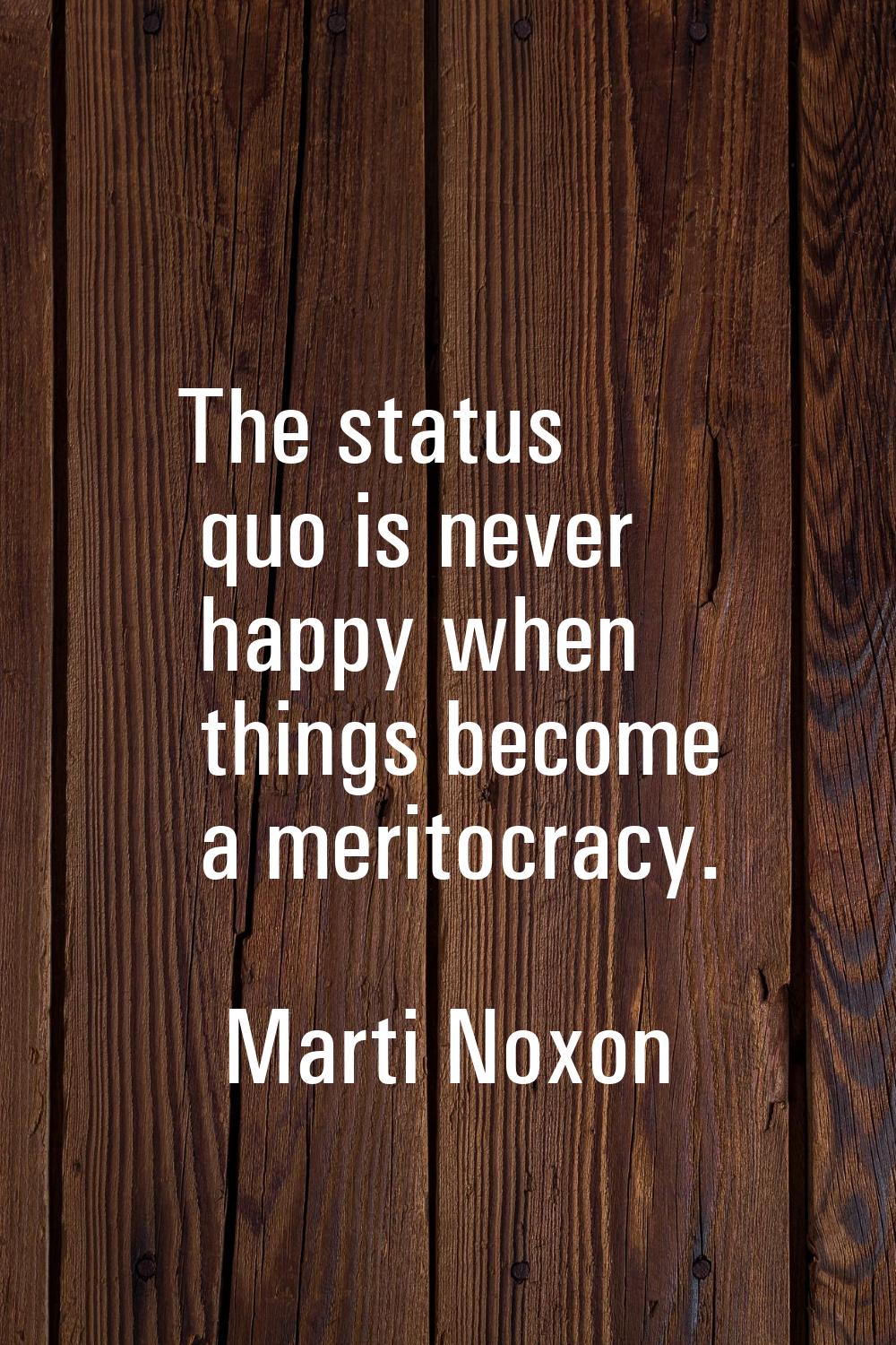 The status quo is never happy when things become a meritocracy.