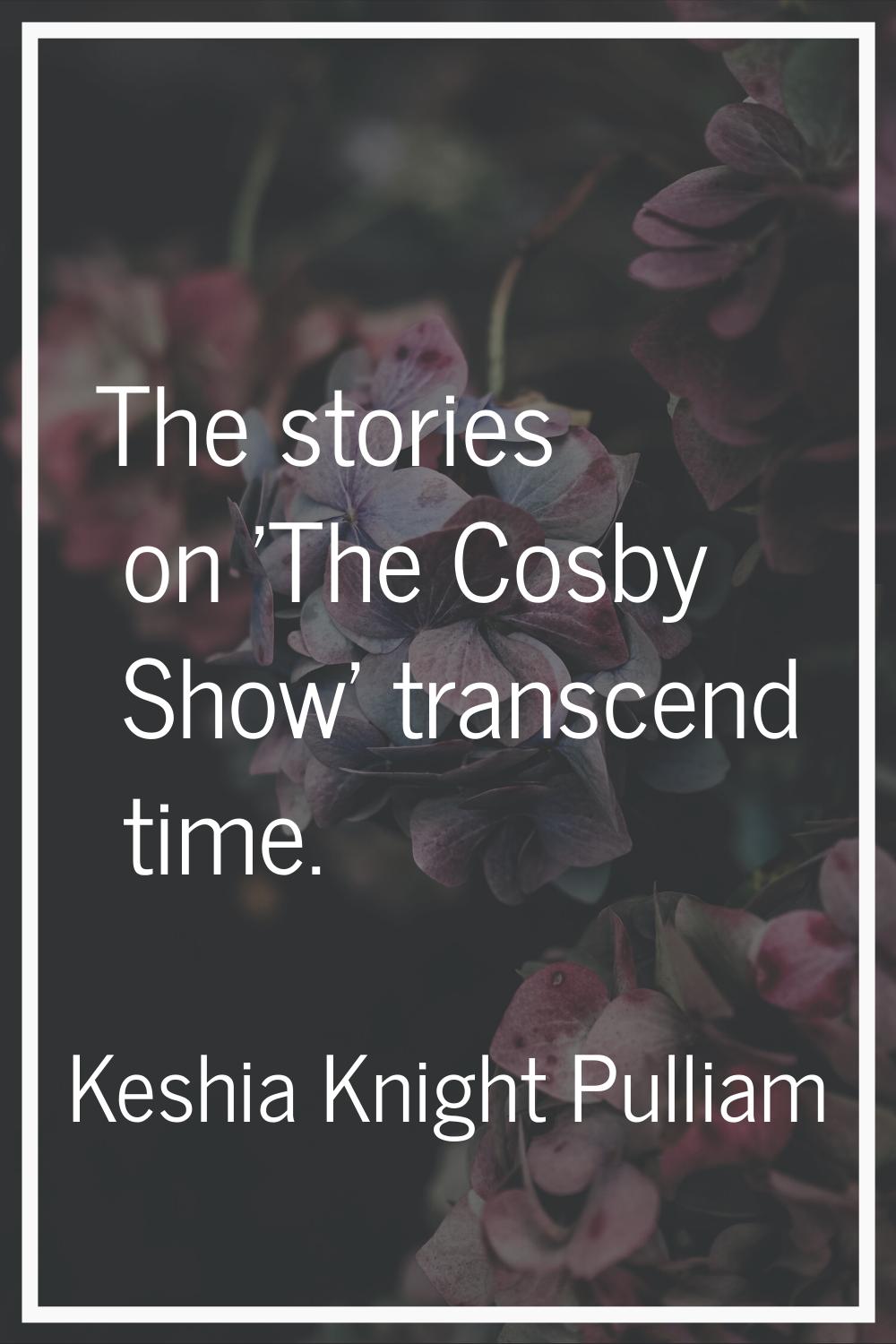 The stories on 'The Cosby Show' transcend time.