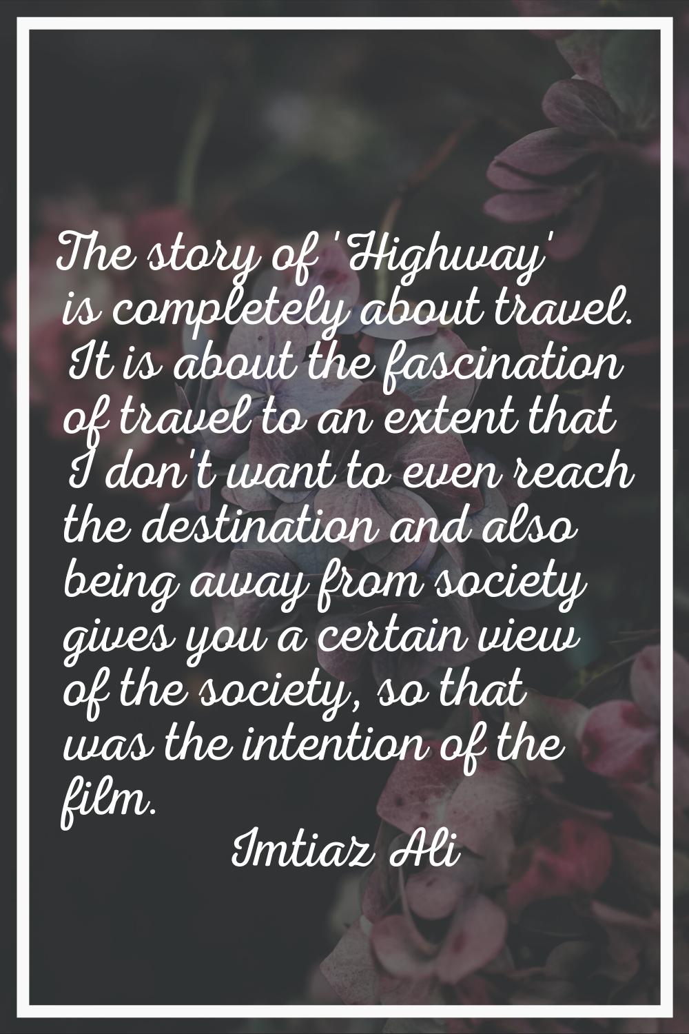The story of 'Highway' is completely about travel. It is about the fascination of travel to an exte