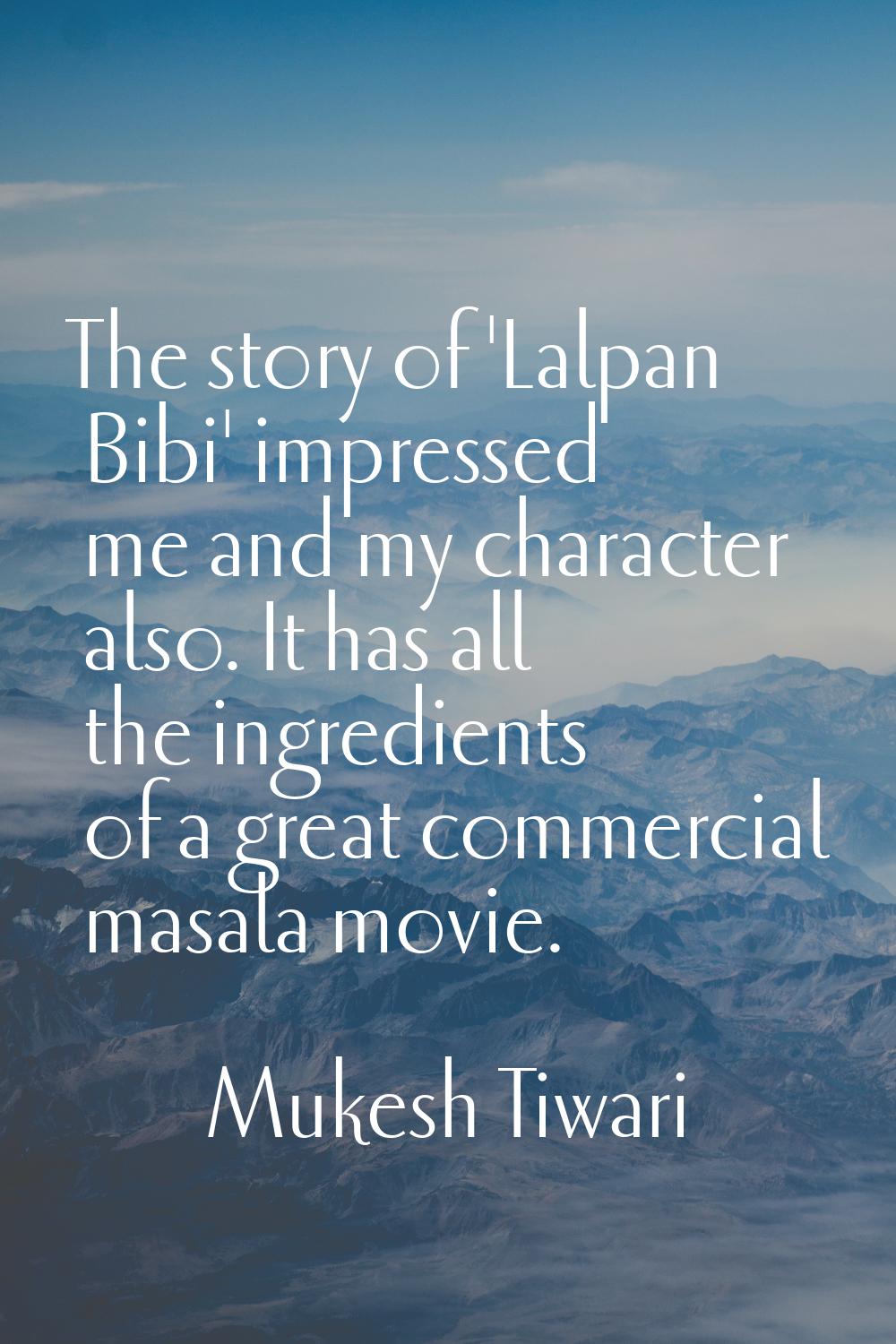 The story of 'Lalpan Bibi' impressed me and my character also. It has all the ingredients of a grea