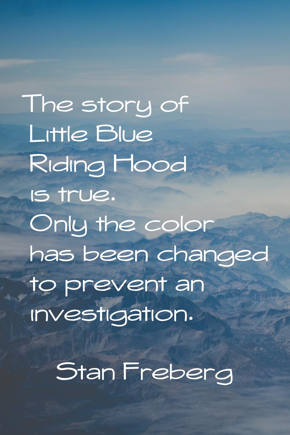 The story of Little Blue Riding Hood is true. Only the color has been changed to prevent an investi