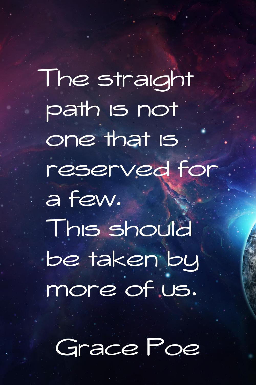 The straight path is not one that is reserved for a few. This should be taken by more of us.