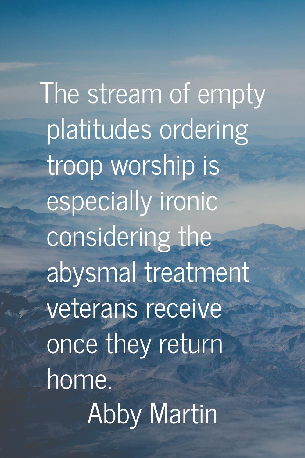 The stream of empty platitudes ordering troop worship is especially ironic considering the abysmal 