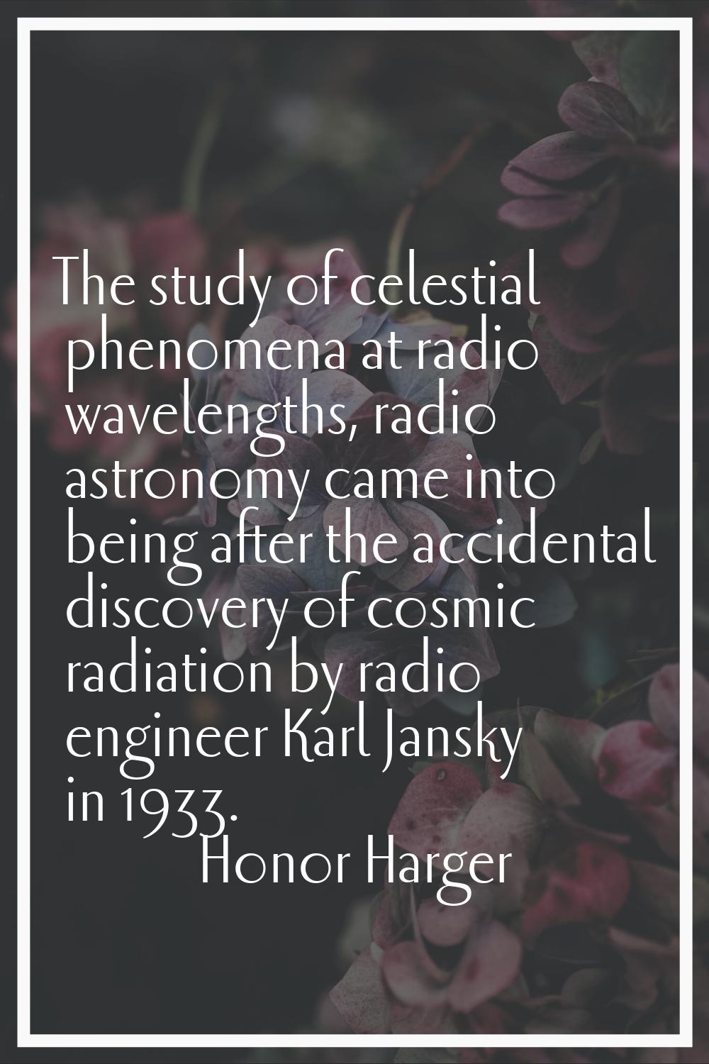 The study of celestial phenomena at radio wavelengths, radio astronomy came into being after the ac