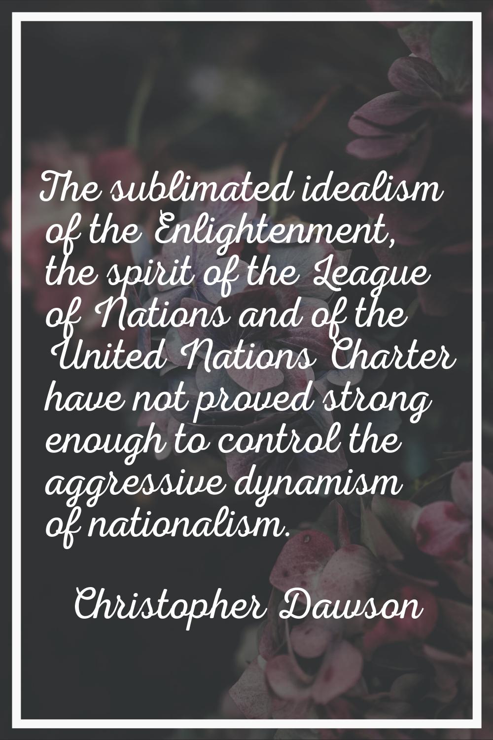 The sublimated idealism of the Enlightenment, the spirit of the League of Nations and of the United