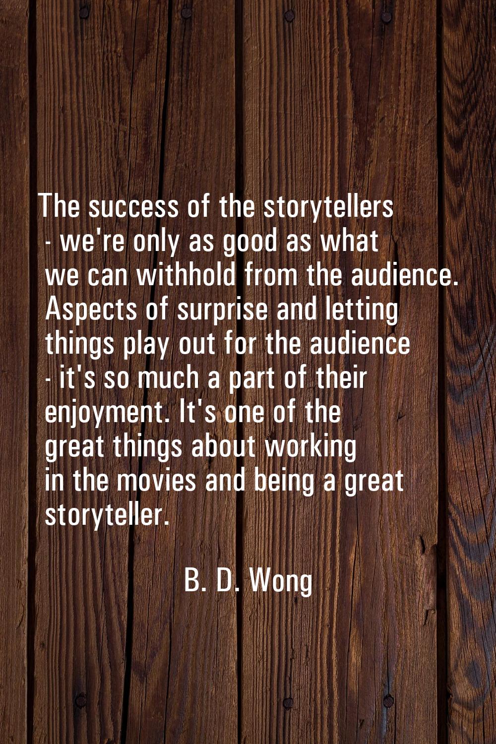 The success of the storytellers - we're only as good as what we can withhold from the audience. Asp