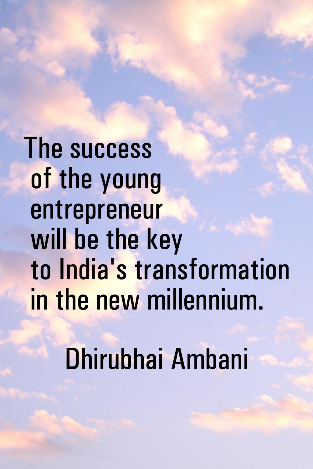 The success of the young entrepreneur will be the key to India's transformation in the new millenni