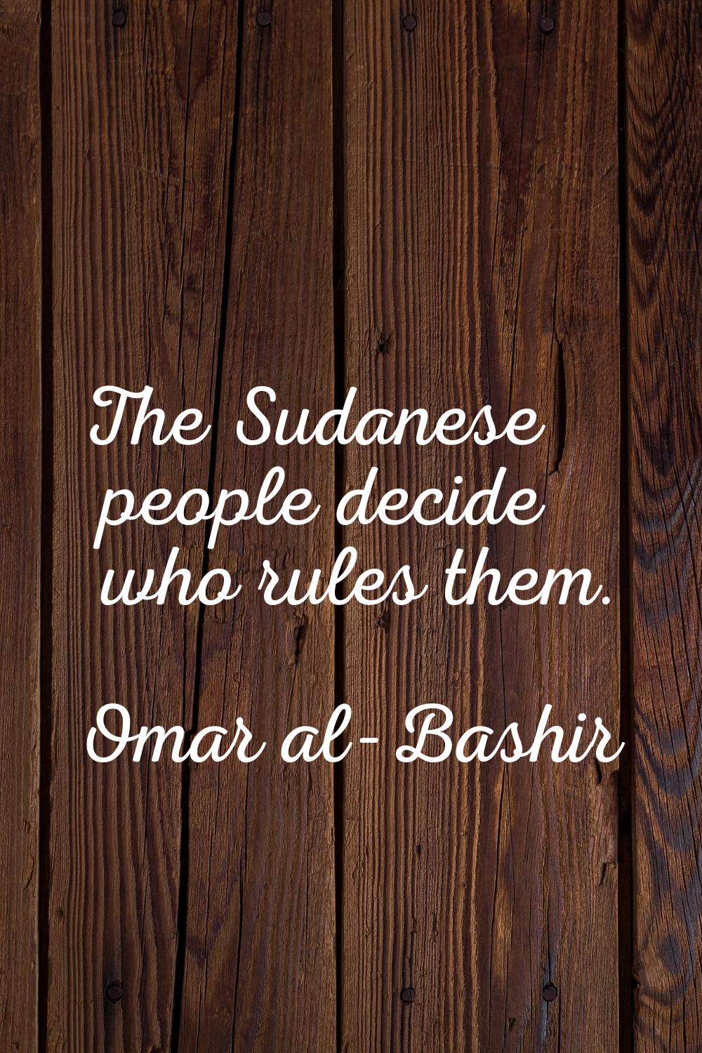 The Sudanese people decide who rules them.