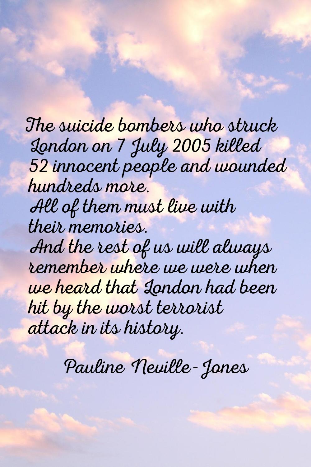 The suicide bombers who struck London on 7 July 2005 killed 52 innocent people and wounded hundreds