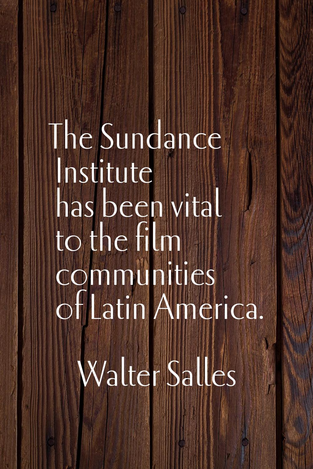 The Sundance Institute has been vital to the film communities of Latin America.