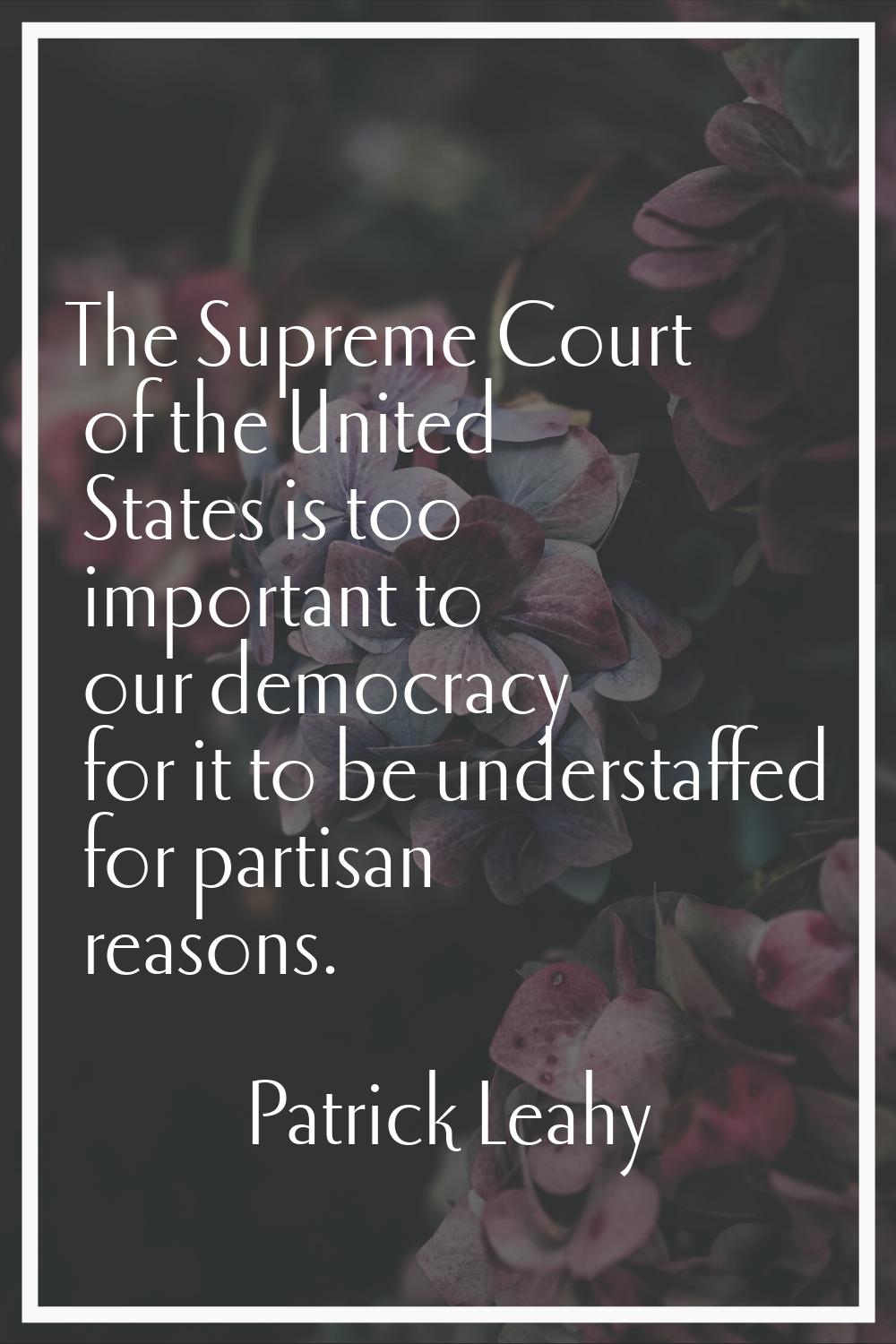 The Supreme Court of the United States is too important to our democracy for it to be understaffed 