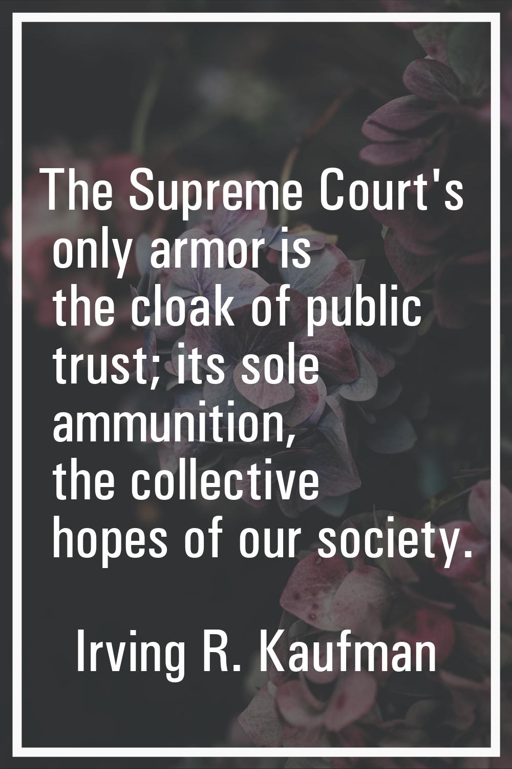 The Supreme Court's only armor is the cloak of public trust; its sole ammunition, the collective ho