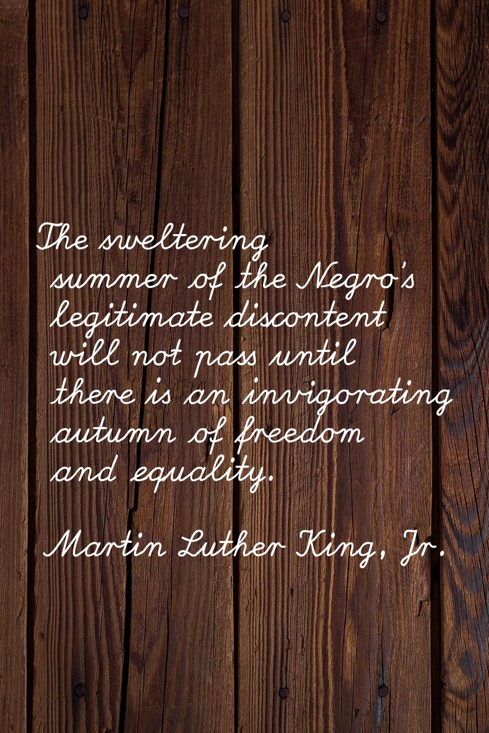 The sweltering summer of the Negro's legitimate discontent will not pass until there is an invigora