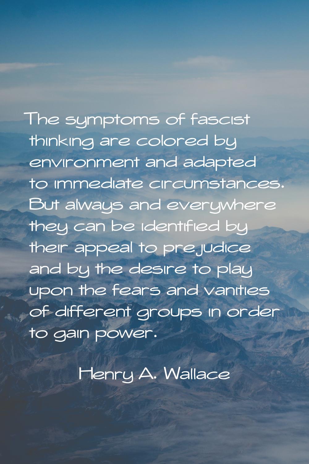 The symptoms of fascist thinking are colored by environment and adapted to immediate circumstances.