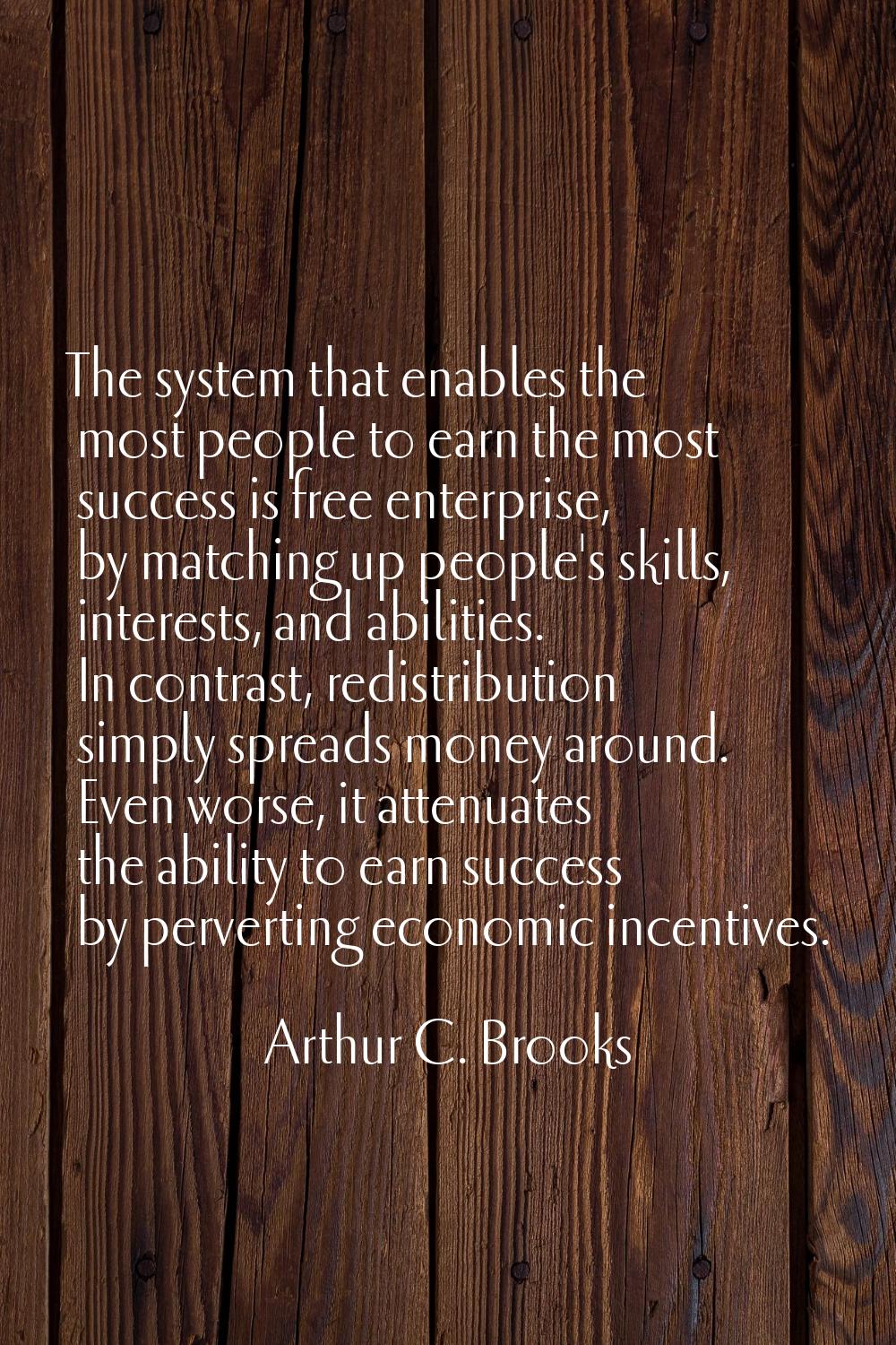 The system that enables the most people to earn the most success is free enterprise, by matching up