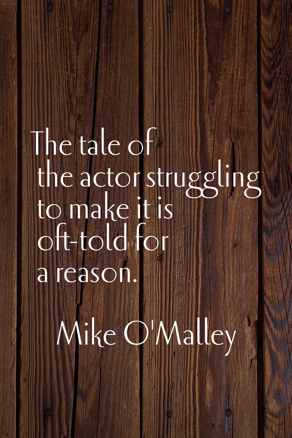 The tale of the actor struggling to make it is oft-told for a reason.