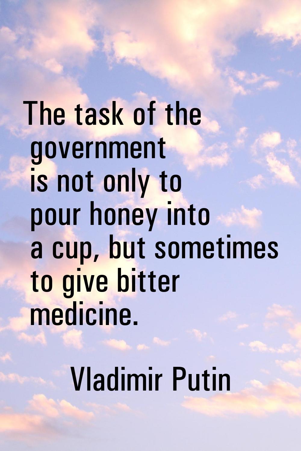 The task of the government is not only to pour honey into a cup, but sometimes to give bitter medic