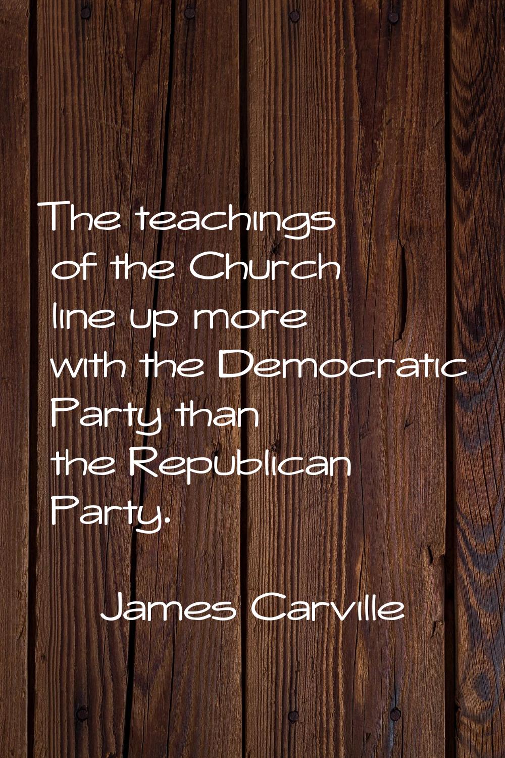 The teachings of the Church line up more with the Democratic Party than the Republican Party.