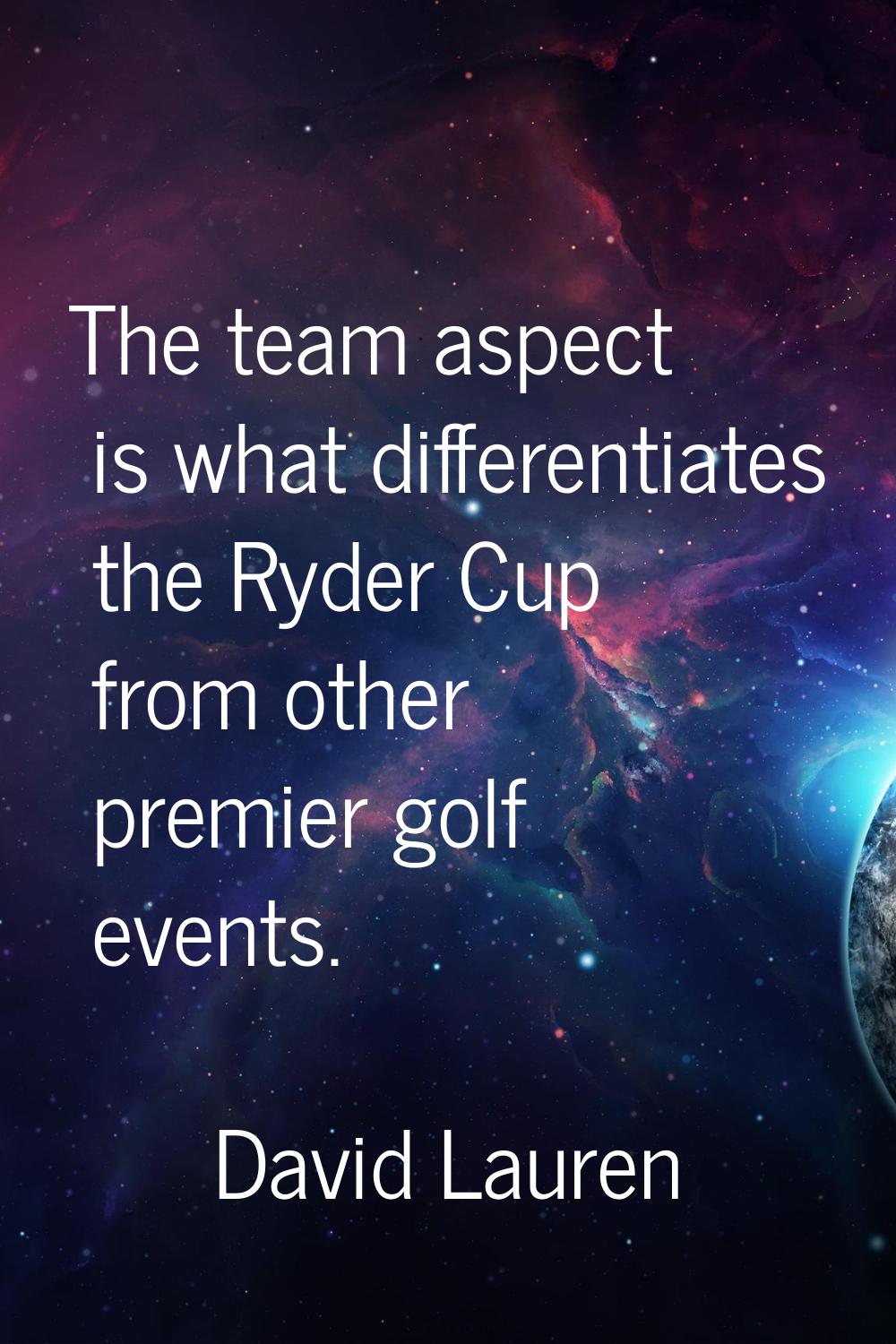 The team aspect is what differentiates the Ryder Cup from other premier golf events.