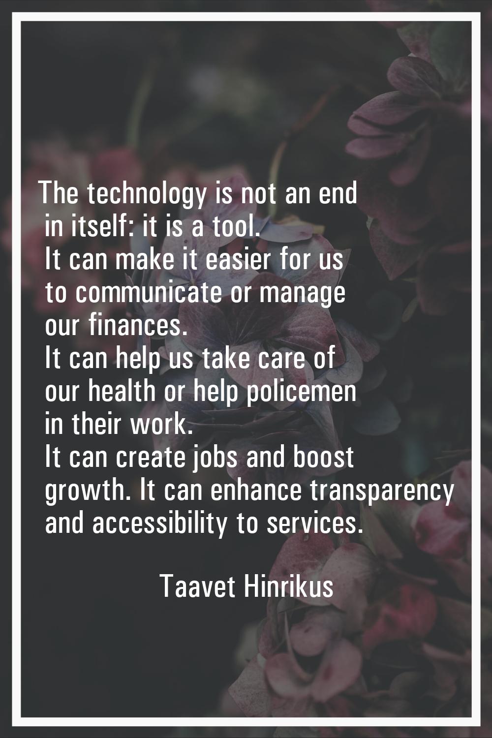 The technology is not an end in itself: it is a tool. It can make it easier for us to communicate o