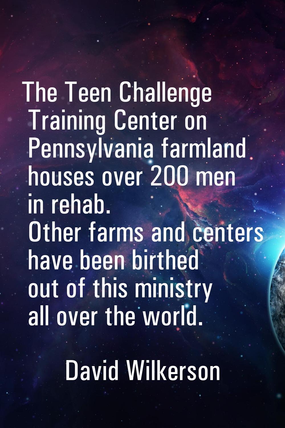 The Teen Challenge Training Center on Pennsylvania farmland houses over 200 men in rehab. Other far