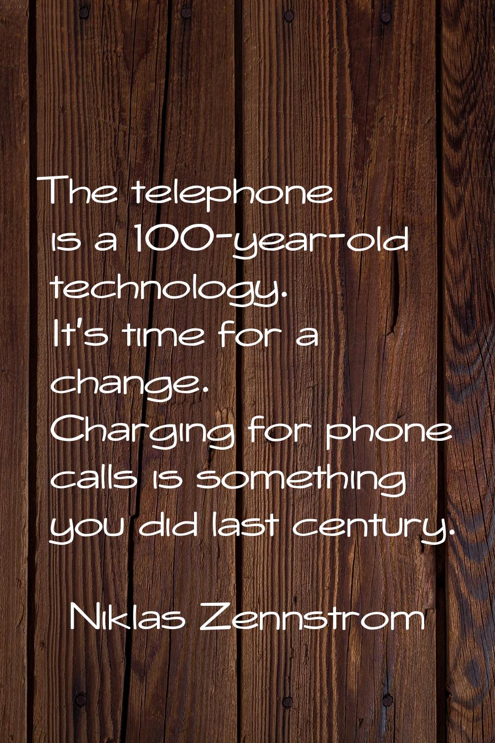 The telephone is a 100-year-old technology. It's time for a change. Charging for phone calls is som