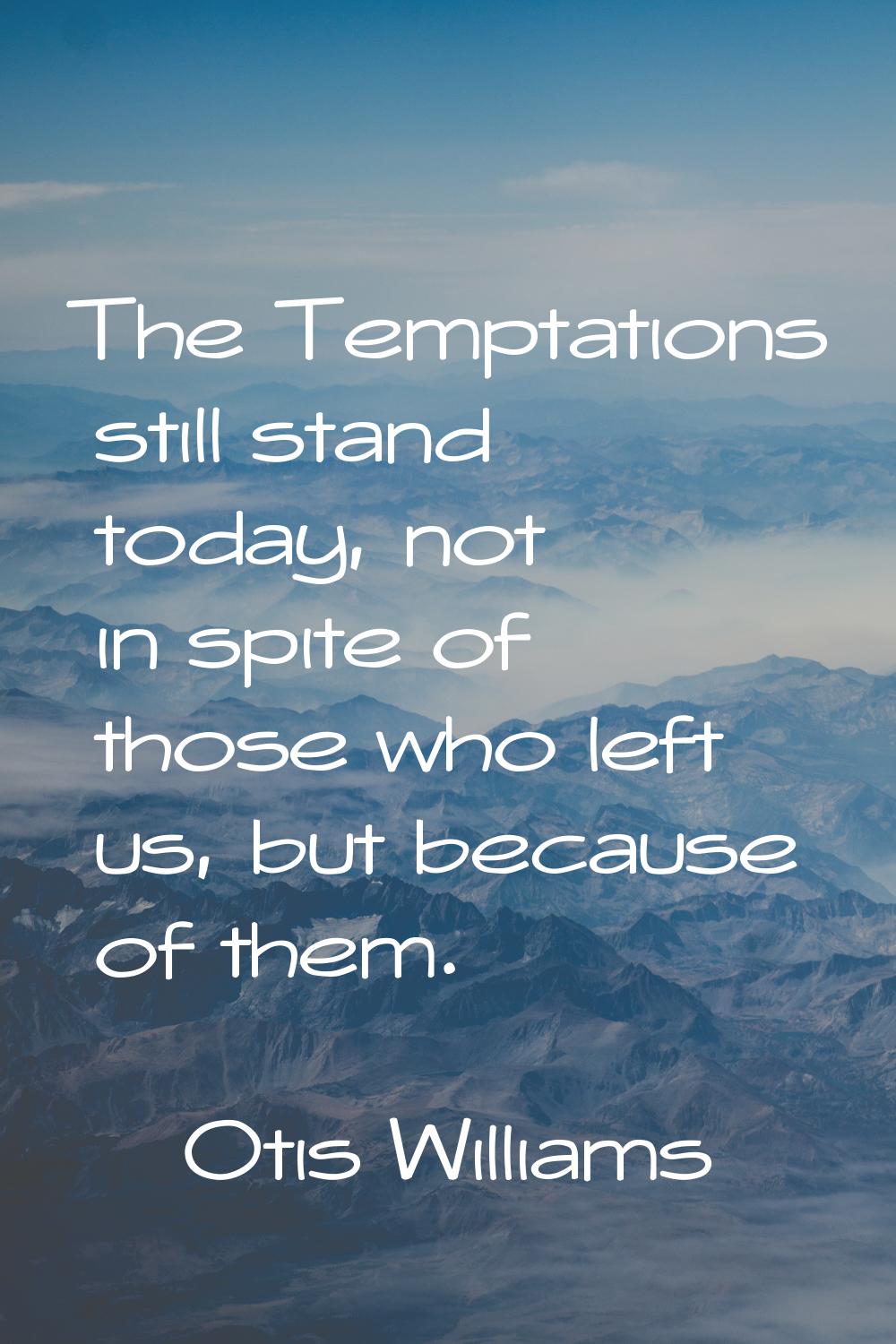 The Temptations still stand today, not in spite of those who left us, but because of them.