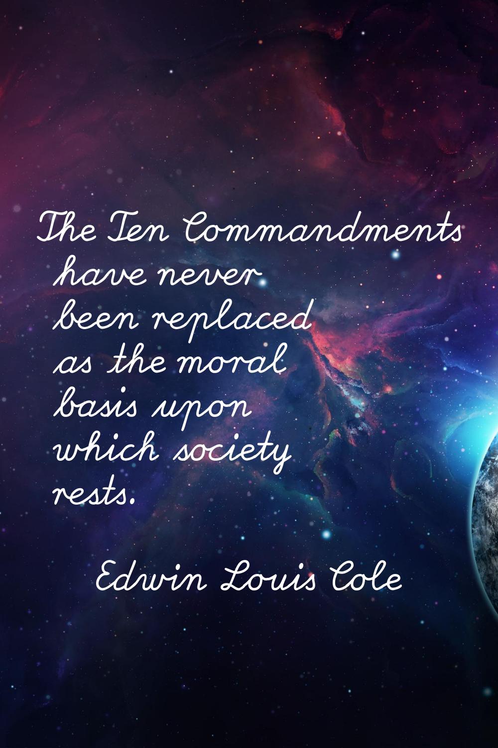 The Ten Commandments have never been replaced as the moral basis upon which society rests.