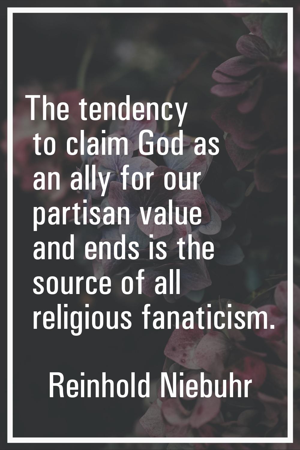 The tendency to claim God as an ally for our partisan value and ends is the source of all religious