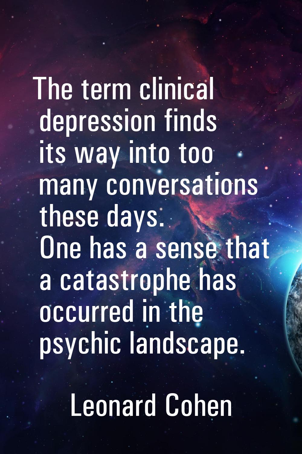 The term clinical depression finds its way into too many conversations these days. One has a sense 