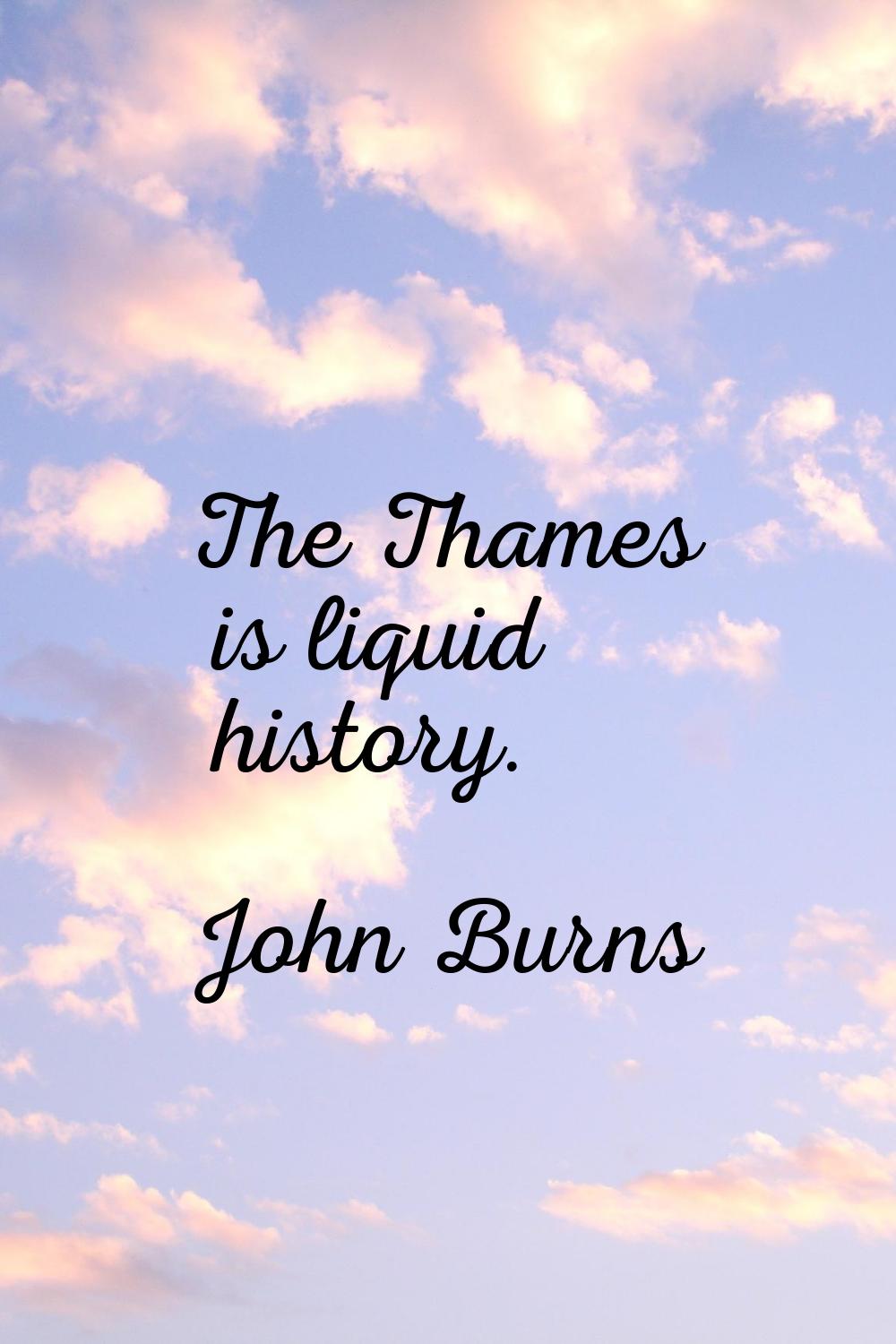 The Thames is liquid history.