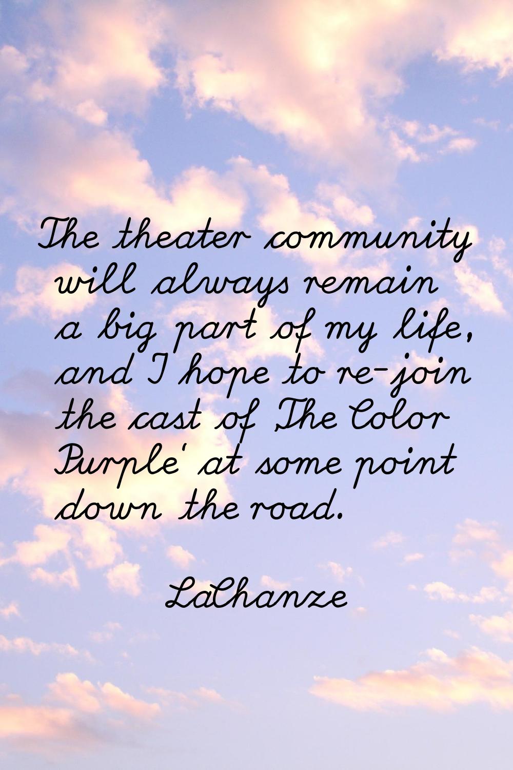 The theater community will always remain a big part of my life, and I hope to re-join the cast of '