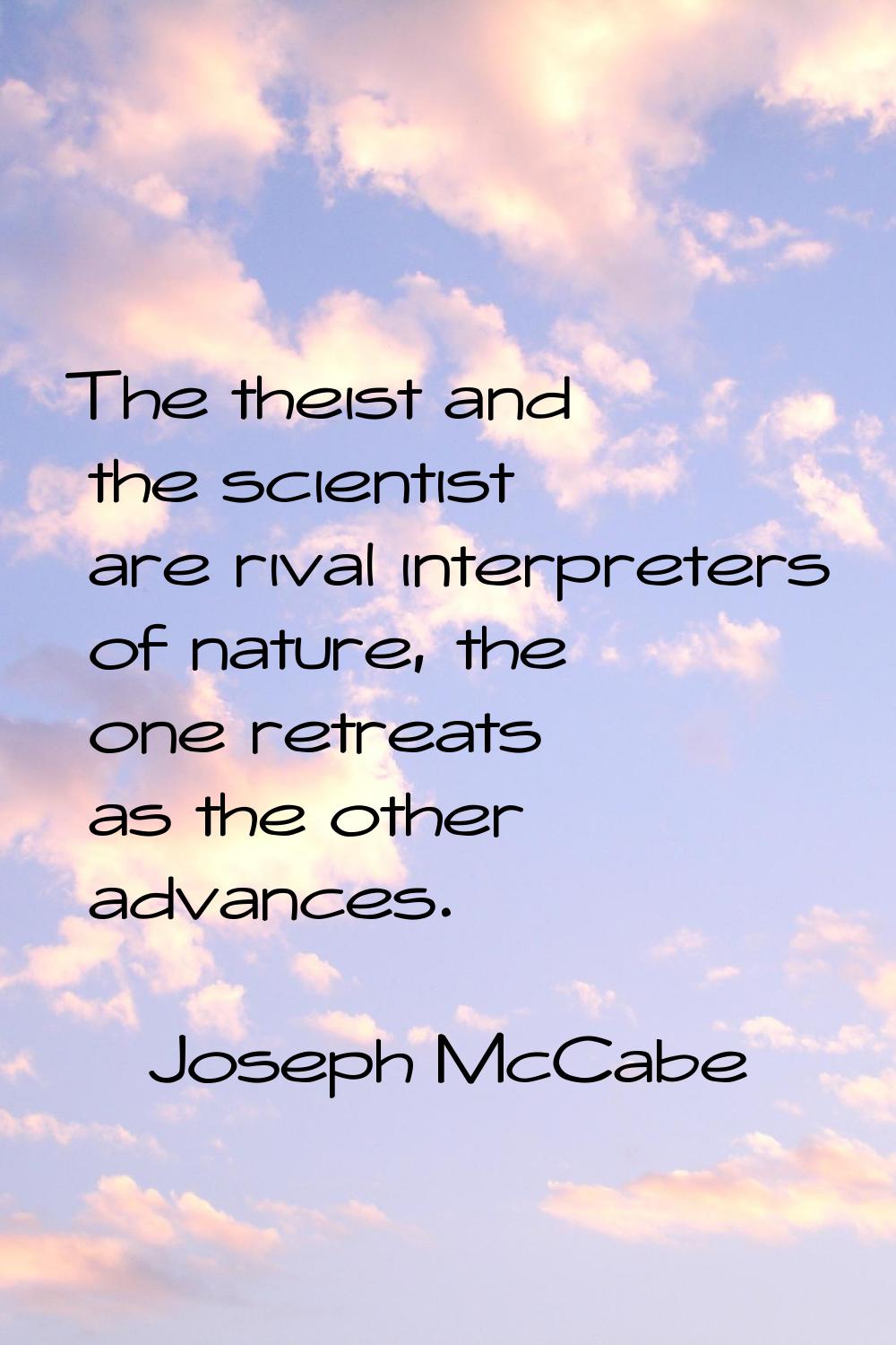 The theist and the scientist are rival interpreters of nature, the one retreats as the other advanc