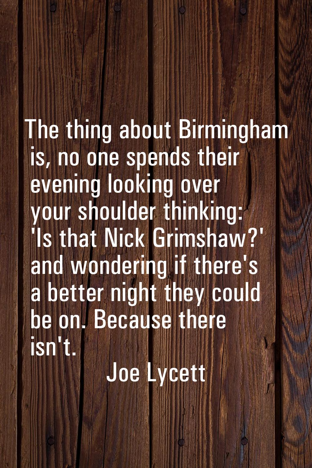 The thing about Birmingham is, no one spends their evening looking over your shoulder thinking: 'Is