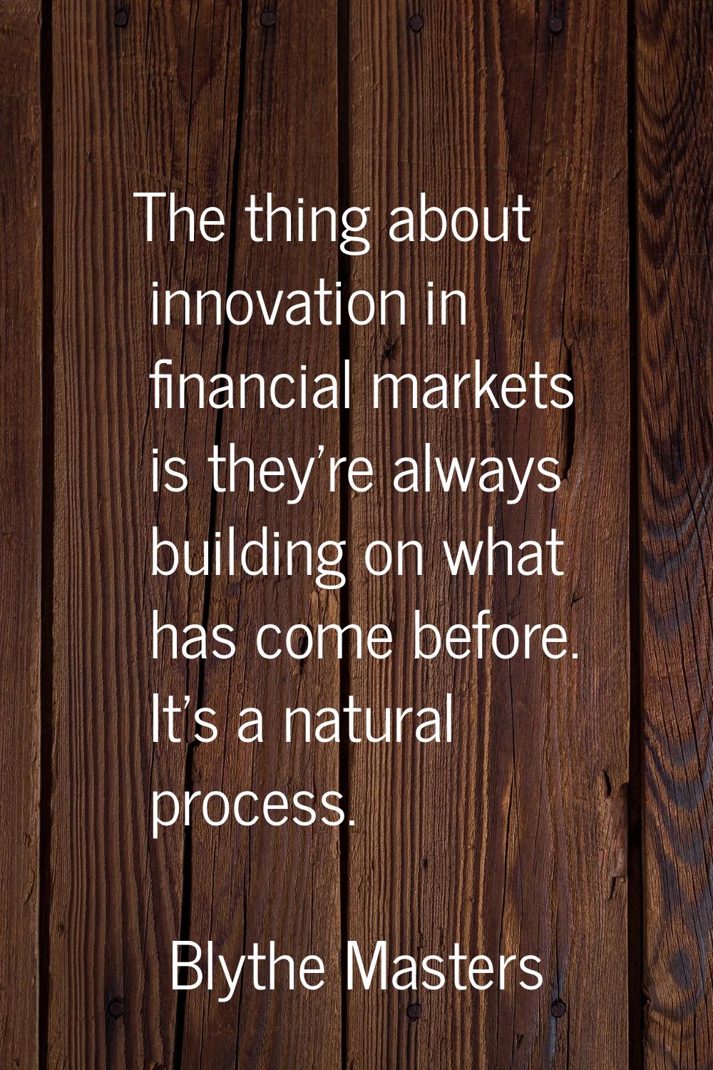 The thing about innovation in financial markets is they're always building on what has come before.