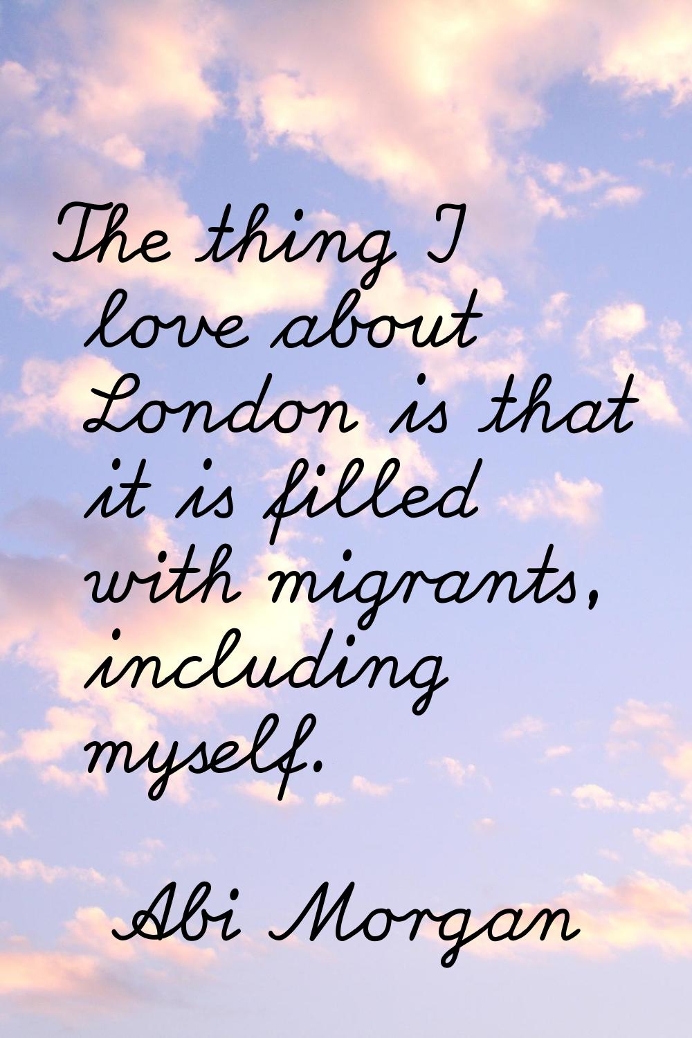 The thing I love about London is that it is filled with migrants, including myself.