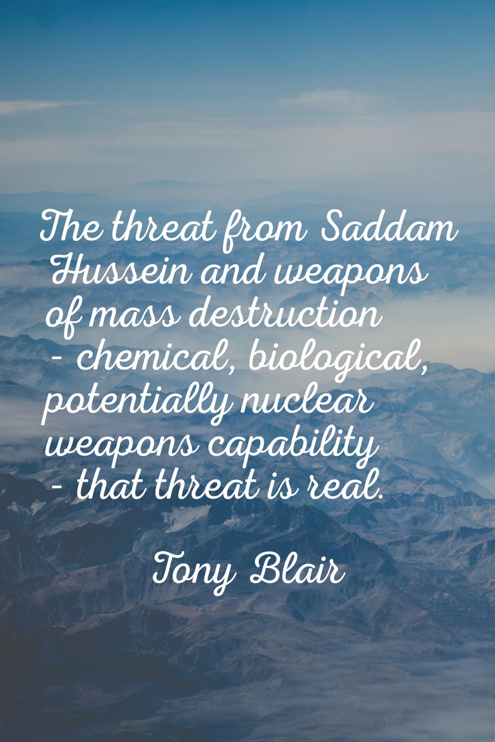 The threat from Saddam Hussein and weapons of mass destruction - chemical, biological, potentially 