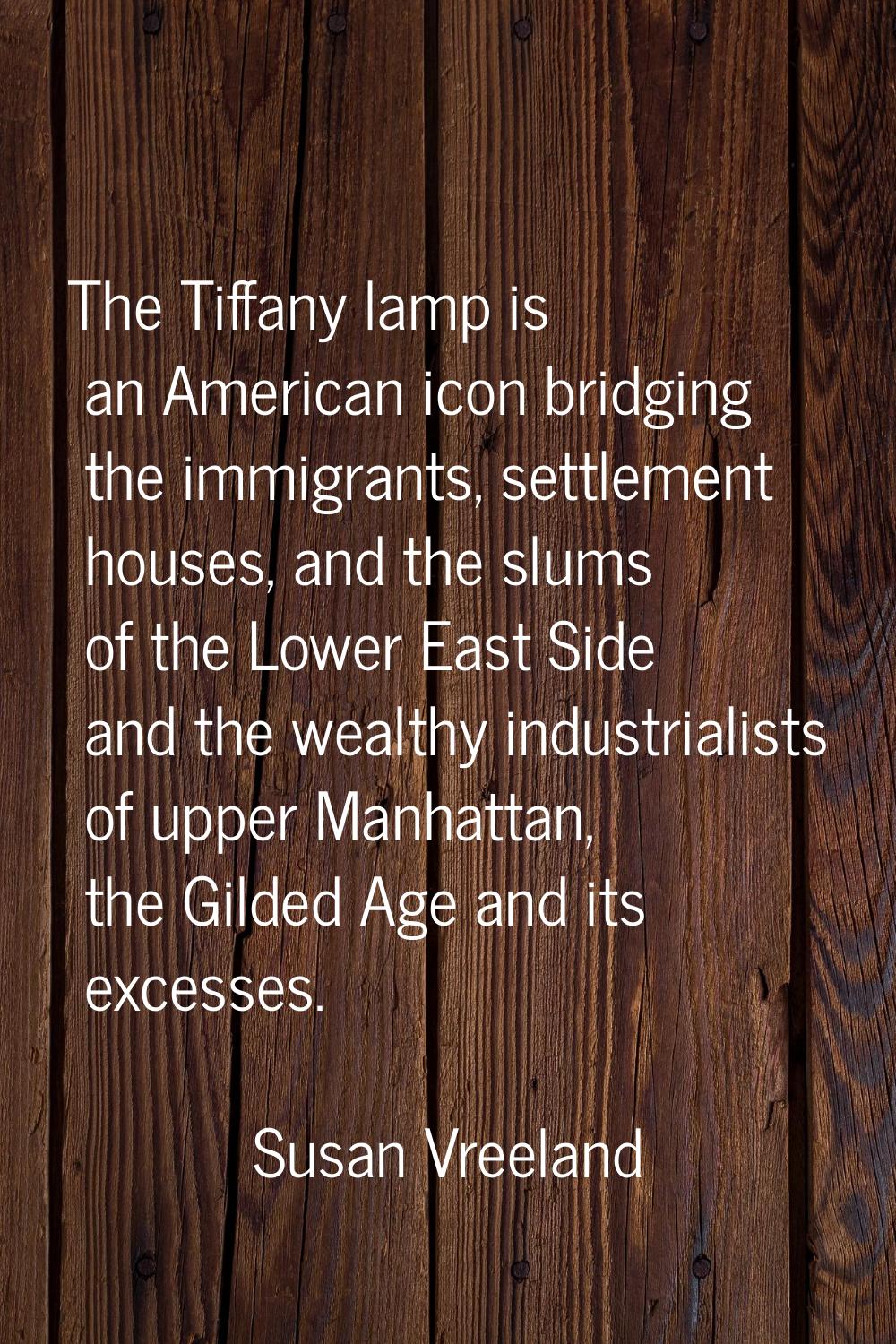 The Tiffany lamp is an American icon bridging the immigrants, settlement houses, and the slums of t