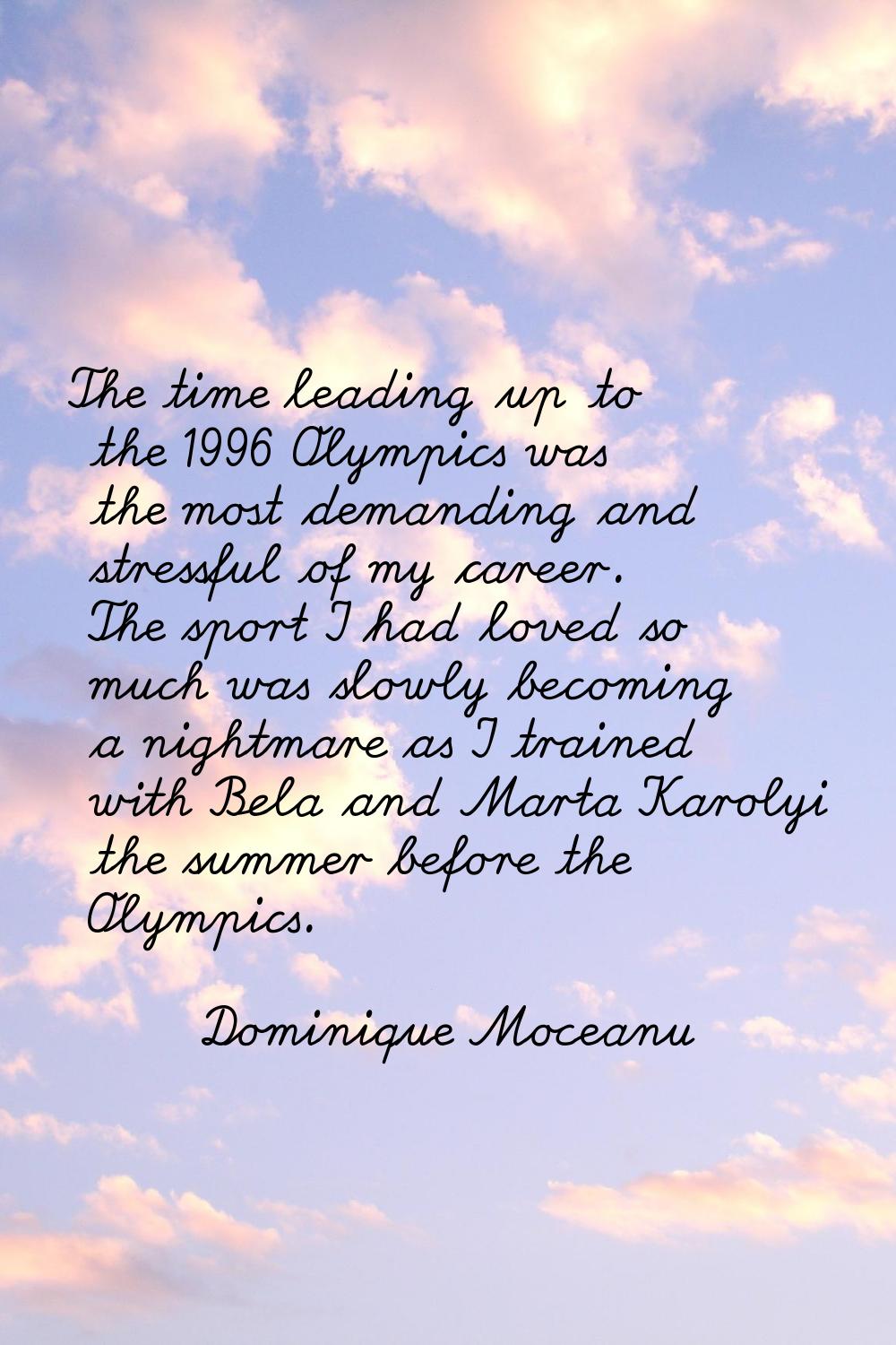 The time leading up to the 1996 Olympics was the most demanding and stressful of my career. The spo