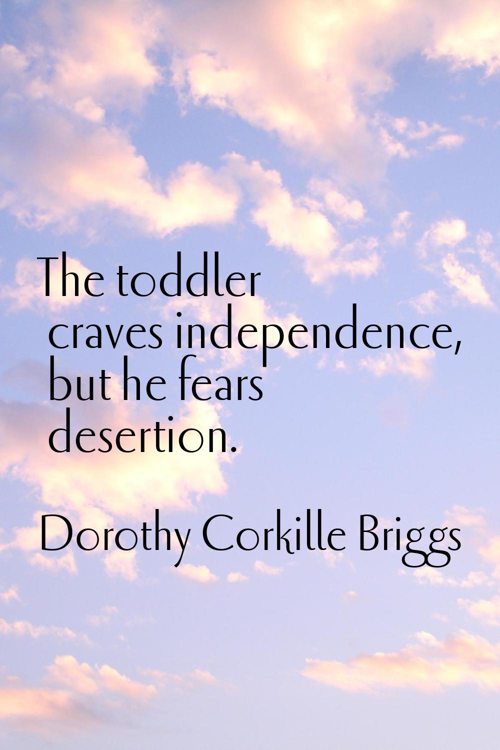 The toddler craves independence, but he fears desertion.