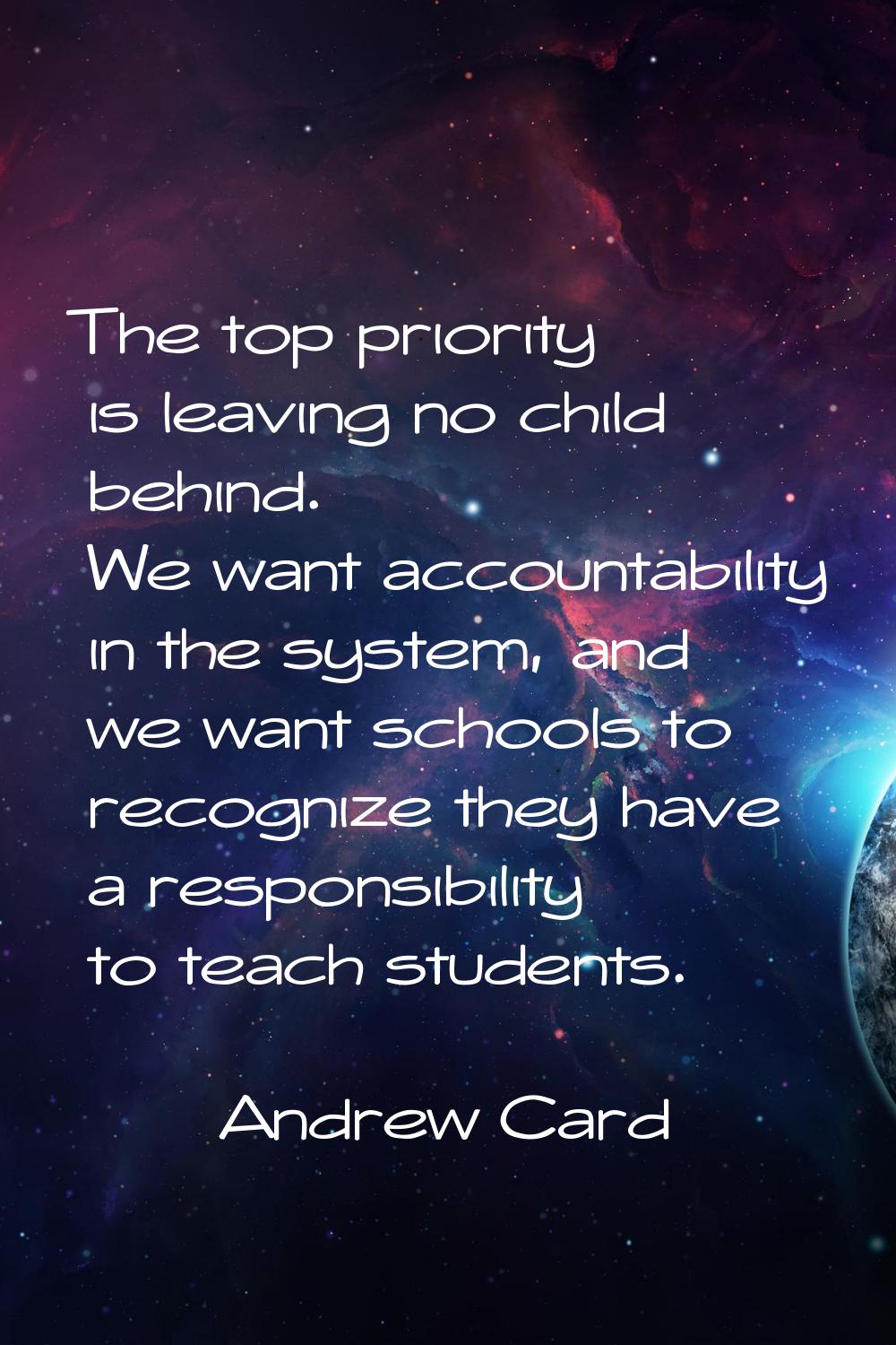 The top priority is leaving no child behind. We want accountability in the system, and we want scho